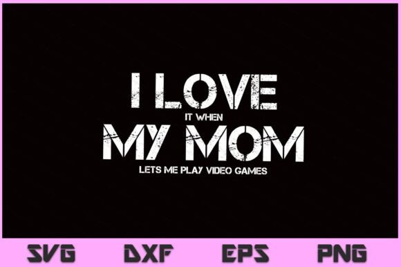 Funny I Love It When My Mom SVG PNG File: A Designer’s Review